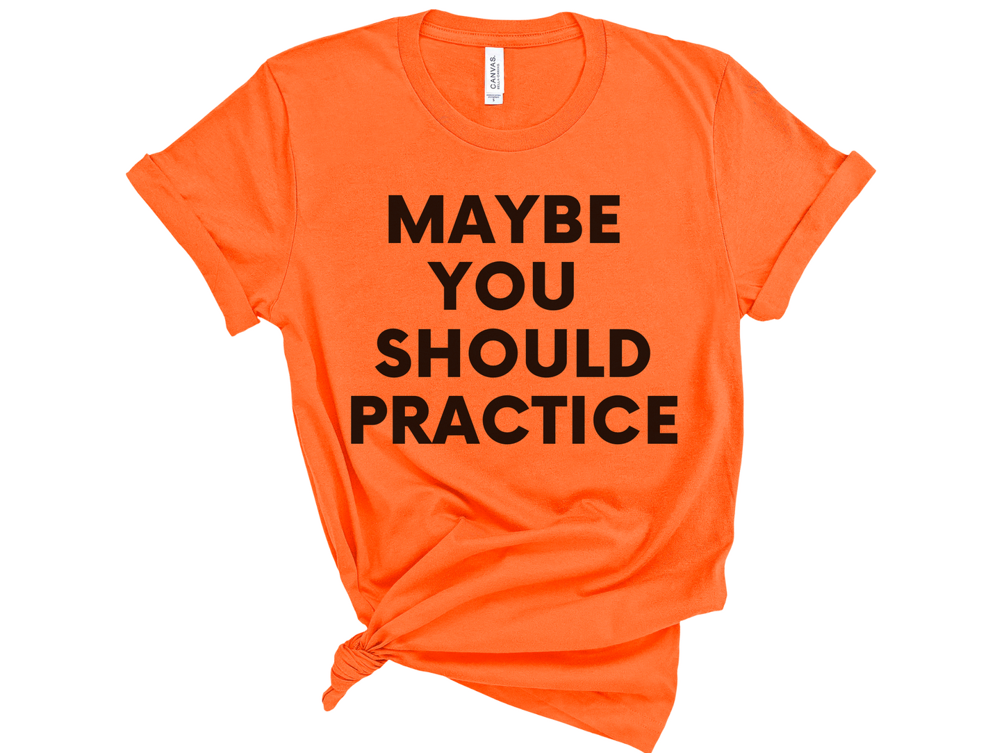 Maybe You Should Practice Unisex T-Shirt