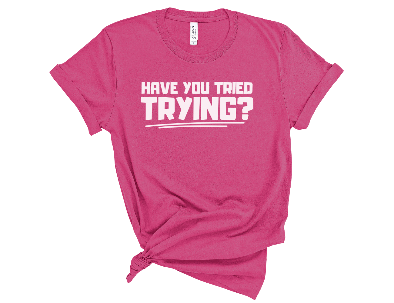 Have You Tried Trying? Unisex T-Shirt