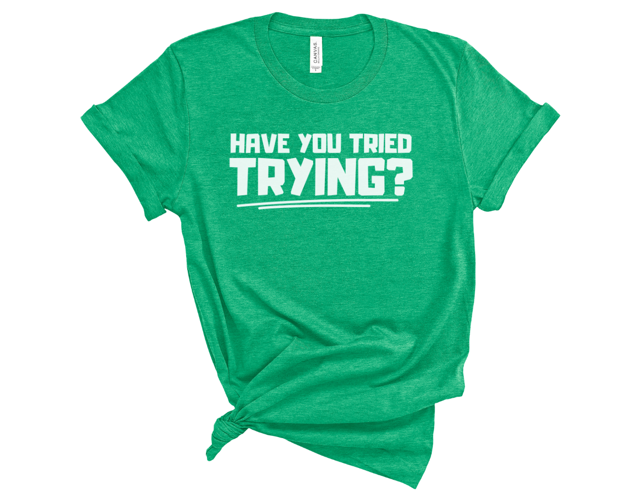 Have You Tried Trying? Unisex T-Shirt
