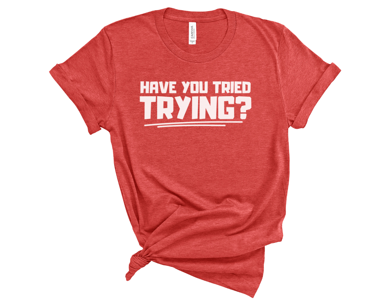 Have You Tried Trying? Unisex T-Shirt
