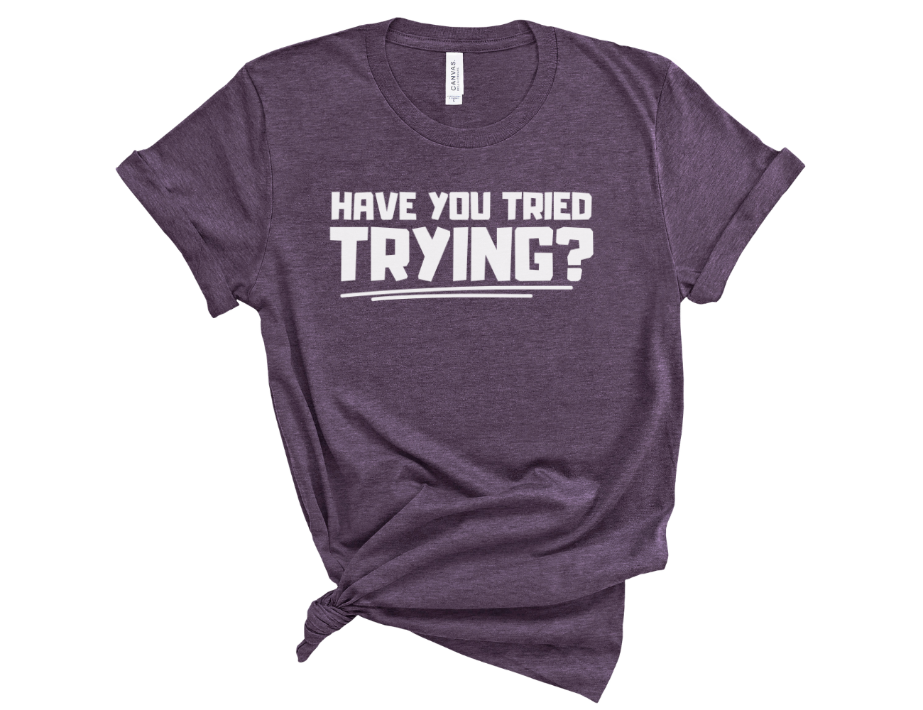 Have You Tried Trying? Unisex T-Shirt
